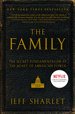 Cover Image for The Family: The Secret Fundamentalism at the Heart of American Power -- Jeff Sharlet, Paperback