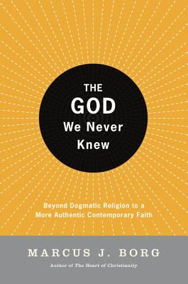 Cover Image for The God We Never Knew: Beyond Dogmatic Religion to a More Authenthic Contemporary Faith -- Marcus J. Borg, Paperback