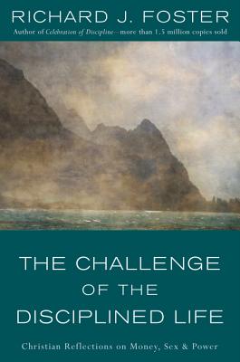 Cover Image for The Challenge of the Disciplined Life: Christian Reflections on Money, Sex, and Power -- Richard J. Foster, Paperback