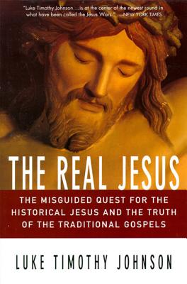Cover Image for The Real Jesus: The Misguided Quest for the Historical Jesus and the Truth of the Traditional Go -- Luke Timothy Johnson, Paperback