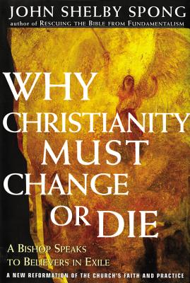 Cover Image for Why Christianity Must Change or Die: A Bishop Speaks to Believers in Exile -- John Shelby Spong, Paperback