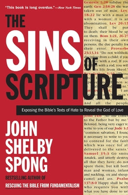 The Sins of Scripture: Exposing the Bible's Texts of Hate to Reveal the God of Love -- John Shelby Spong, Paperback