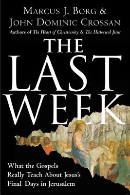 Cover Image for The Last Week: What the Gospels Really Teach about Jesus's Final Days in Jerusalem -- Marcus J. Borg, Paperback