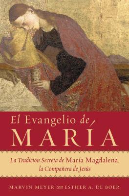Cover Image for El Evangelio de María: La Tradición Secreta de María Magdalena, La Compañera de Jesús -- Marvin W. Meyer, Paperback