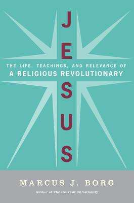 Cover Image for Jesus: The Life, Teachings, and Relevance of a Religious Revolutionary -- Marcus J. Borg, Paperback