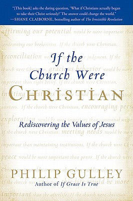 Cover Image for If the Church Were Christian: Rediscovering the Values of Jesus -- Philip Gulley, Paperback