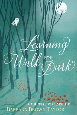 Cover Image for Learning to Walk in the Dark: Because Sometimes God Shows Up at Night -- Barbara Brown Taylor, Paperback