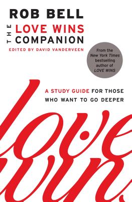 Cover Image for The Love Wins Companion: A Study Guide for Those Who Want to Go Deeper -- Rob Bell, Paperback