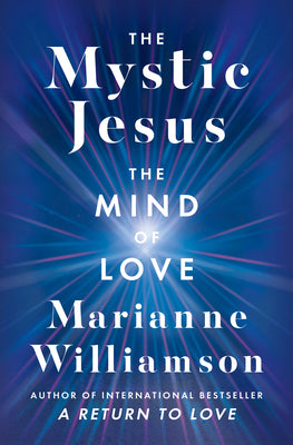 Cover Image for The Mystic Jesus: The Mind of Love -- Marianne Williamson, Hardcover