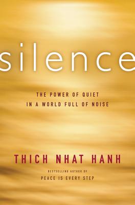 Cover Image for Silence: The Power of Quiet in a World Full of Noise -- Thich Nhat Hanh, Paperback