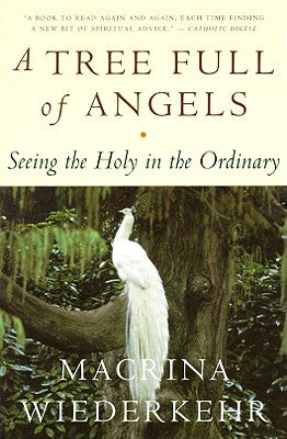 Cover Image for A Tree Full of Angels: Seeing the Holy in the Ordinary -- Macrina Wiederkehr, Paperback