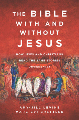 Cover Image for The Bible with and Without Jesus: How Jews and Christians Read the Same Stories Differently -- Amy-Jill Levine, Paperback