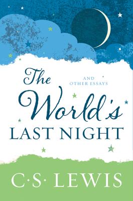 The World's Last Night: And Other Essays -- C. S. Lewis, Paperback