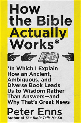 Cover Image for How the Bible Actually Works: In Which I Explain How an Ancient, Ambiguous, and Diverse Book Leads Us to Wisdom Rather Than Answers--And Why That's Gr -- Peter Enns, Paperback