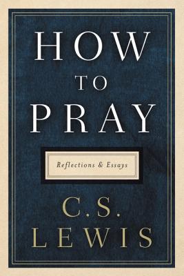 Cover Image for How to Pray: Reflections and Essays -- C. S. Lewis, Hardcover
