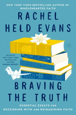 Cover Image for Braving the Truth: Essential Essays for Reckoning with and Reimagining Faith -- Rachel Held Evans, Hardcover