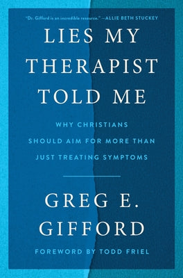 Cover Image for Lies My Therapist Told Me: Why Christians Should Aim for More Than Just Treating Symptoms -- Greg E. Gifford, Hardcover