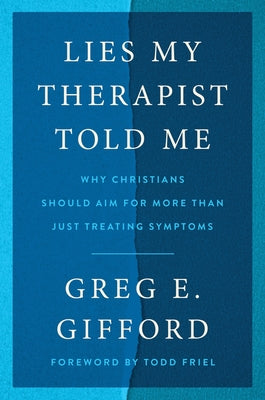 Cover Image for Lies My Therapist Told Me: Why Christians Should Aim for More Than Just Treating Symptoms -- Greg E. Gifford, Hardcover