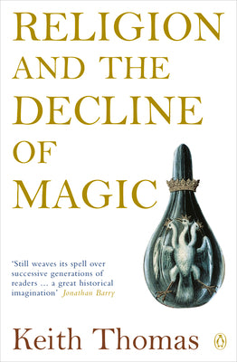 Religion and the Decline of Magic: Studies in Popular Beliefs in Sixteenth and Seventeenth-Century England -- Keith Thomas, Paperback