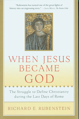 Cover Image for When Jesus Became God: The Struggle to Define Christianity During the Last Days of Rome -- Richard E. Rubenstein, Paperback