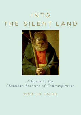 Cover Image for Into the Silent Land: A Guide to the Christian Practice of Contemplation -- Martin Laird, Hardcover