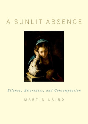 Cover Image for Sunlit Absence: Silence, Awareness, and Contemplation -- Martin Laird, Hardcover