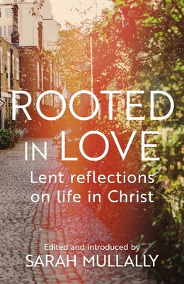 Cover Image for Rooted in Love: Lent Reflections on Life in Christ -- Sarah Mullally, Paperback