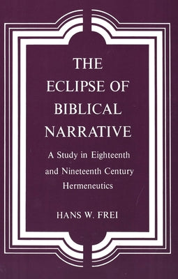 Cover Image for The Eclipse of Biblical Narrative: A Study in Eighteenth and Nineteenth Century Hermeneutics -- Hans W. Frei, Paperback