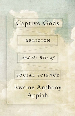 Cover Image for Captive Gods: Religion and the Rise of Social Science -- Kwame Anthony Appiah, Hardcover
