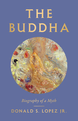 Cover Image for The Buddha: Biography of a Myth -- Donald S. Lopez, Hardcover
