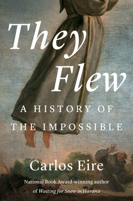 Cover Image for They Flew: A History of the Impossible -- Carlos M. N. Eire, Hardcover