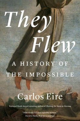 Cover Image for They Flew: A History of the Impossible -- Carlos M. N. Eire, Paperback