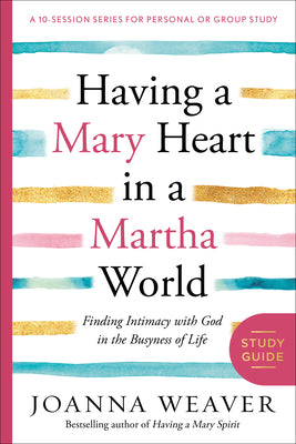 Cover Image for Having a Mary Heart in a Martha World Study Guide: Finding Intimacy with God in the Busyness of Life -- Joanna Weaver, Paperback