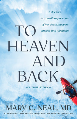 Cover Image for To Heaven and Back: A Doctor's Extraordinary Account of Her Death, Heaven, Angels, and Life Again: A True Story -- Mary C. Neal, Paperback
