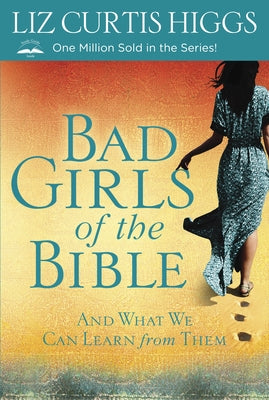 Cover Image for Bad Girls of the Bible: And What We Can Learn from Them -- Liz Curtis Higgs, Paperback