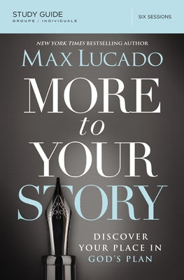 More to Your Story Bible Study Guide: Discover Your Place in God's Plan -- Max Lucado, Paperback