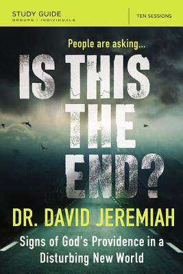 Cover Image for Is This the End? Bible Study Guide: Signs of God's Providence in a Disturbing New World -- David Jeremiah, Paperback
