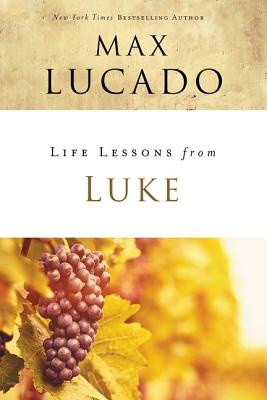 Cover Image for Life Lessons from Luke: Jesus, the Son of Man -- Max Lucado, Paperback