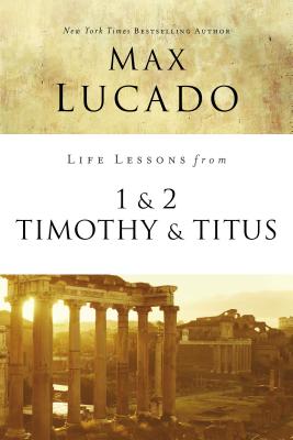 Cover Image for Life Lessons from 1 and 2 Timothy and Titus: Ageless Wisdom for Young Leaders -- Max Lucado, Paperback