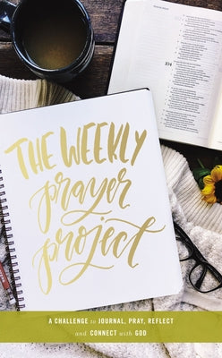 Cover Image for The Weekly Prayer Project: A Challenge to Journal, Pray, Reflect, and Connect with God -- Zondervan, Hardcover