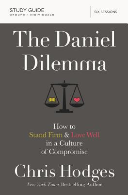 Cover Image for The Daniel Dilemma Bible Study Guide: How to Stand Firm and Love Well in a Culture of Compromise -- Chris Hodges, Paperback