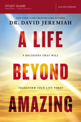 Cover Image for A Life Beyond Amazing Bible Study Guide: 9 Decisions That Will Transform Your Life Today -- David Jeremiah, Paperback