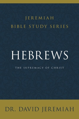 Cover Image for Hebrews: The Supremacy of Christ -- David Jeremiah, Paperback