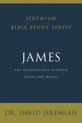 Cover Image for James: The Relationship Between Faith and Works -- David Jeremiah, Paperback