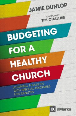Cover Image for Budgeting for a Healthy Church: Aligning Finances with Biblical Priorities for Ministry -- Jamie Dunlop, Paperback