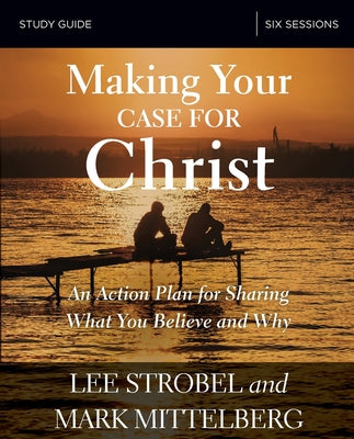 Cover Image for Making Your Case for Christ Bible Study Guide: An Action Plan for Sharing What You Believe and Why -- Lee Strobel, Paperback