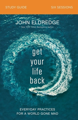 Cover Image for Get Your Life Back Study Guide: Everyday Practices for a World Gone Mad -- John Eldredge, Paperback