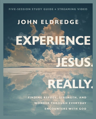 Cover Image for Experience Jesus. Really Bible Study Guide Plus Streaming Video: Finding Refuge, Strength, and Wonder Through Everyday Encounters with God -- John Eldredge, Paperback
