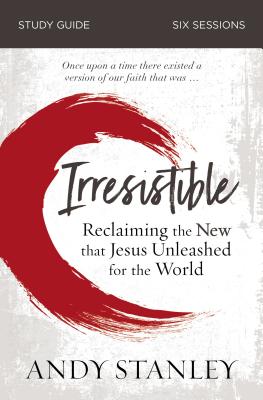 Cover Image for Irresistible Bible Study Guide: Reclaiming the New That Jesus Unleashed for the World -- Andy Stanley, Paperback