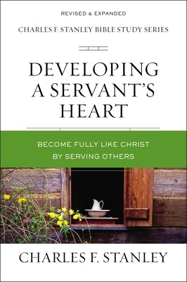 Cover Image for Developing a Servant's Heart: Become Fully Like Christ by Serving Others -- Charles F. Stanley, Paperback